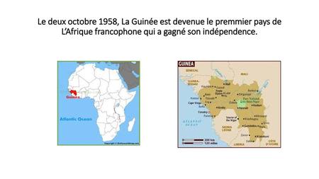 Le deux octobre 1958, La Guinée est devenue le premmier pays de L’Afrique francophone qui a gagné son indépendence.