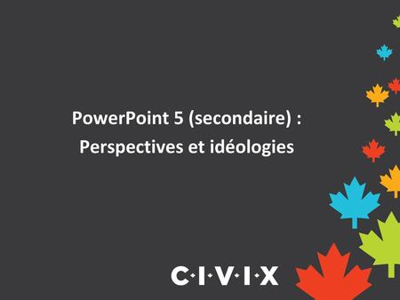 PowerPoint 5 (secondaire) : Perspectives et idéologies