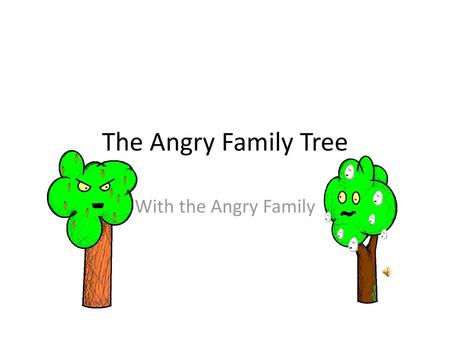 The Angry Family Tree With the Angry Family.
