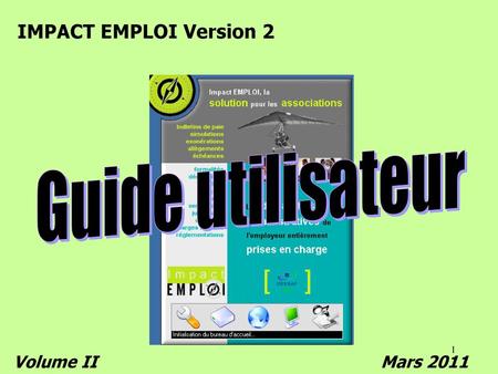 IMPACT EMPLOI Version 2 Guide utilisateur Volume II Mars 2011.
