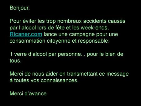 Bonjour, Pour éviter les trop nombreux accidents causés par l’alcool lors de fête et les week-ends, Ricaner.com lance une campagne pour une consommation.