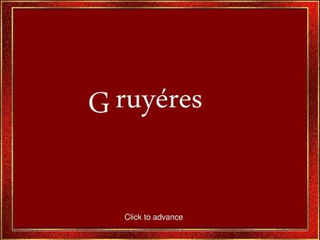 Ruyéres G Click to advance.