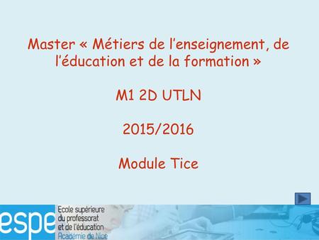 Master « Métiers de l’enseignement, de l’éducation et de la formation » M1 2D UTLN 2015/2016 Module Tice.