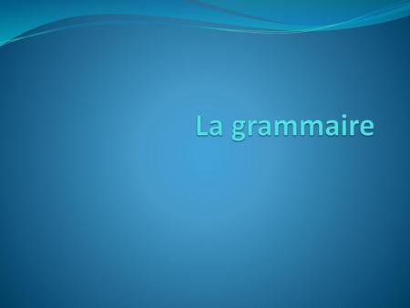 La grammaire.