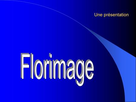 Une présentation Florimage.