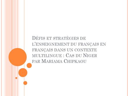 Défis et stratégies de l’enseignement du français en français dans un contexte multilingue : Cas du Niger par Mariama Chipkaou.