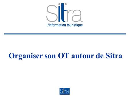 Organiser son OT autour de Sitra. Le Contexte OT de Saint Julien et du Genevois, Haute Savoie Structure de 3 salariés : 2 pleins temps 1 mi temps Tous.