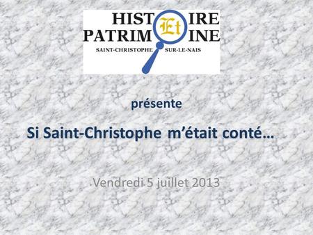 Si Saint-Christophe m’était conté… Vendredi 5 juillet 2013 présente.