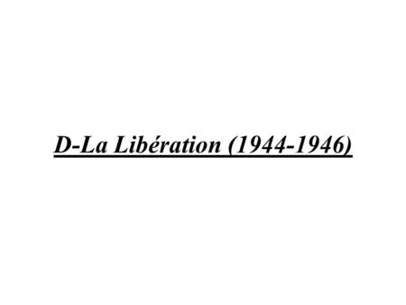 D-La Libération (1944-1946).