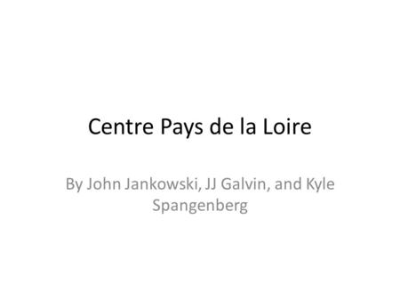 Centre Pays de la Loire By John Jankowski, JJ Galvin, and Kyle Spangenberg.