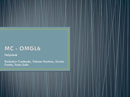 MC - OMGL6 Helpdesk Radoslav Cvetkoski, Yohann Haution, Xavier Fantin, Yanis Salti.