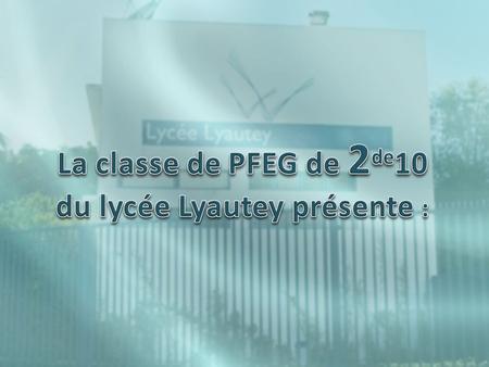 La classe de PFEG de 2de10 du lycée Lyautey présente :