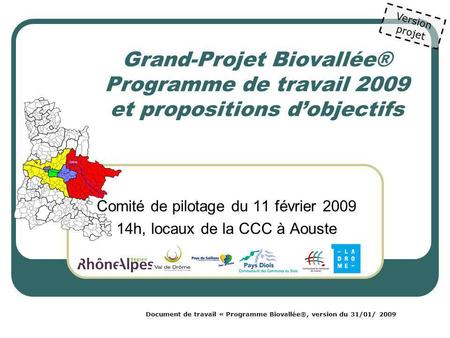 Grand-Projet Biovallée® Programme de travail 2009 et propositions d’objectifs Comité de pilotage du 11 février 2009 14h, locaux de la CCC à Aouste Document.