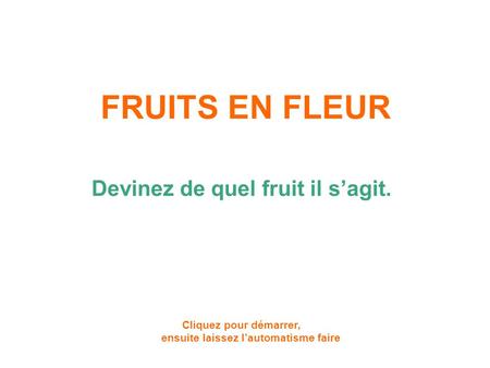FRUITS EN FLEUR Devinez de quel fruit il s’agit.