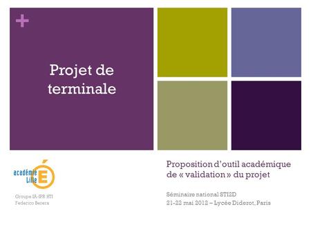 + Proposition d’outil académique de « validation » du projet Séminaire national STI2D 21-22 mai 2012 – Lycée Diderot, Paris Projet de terminale Groupe.