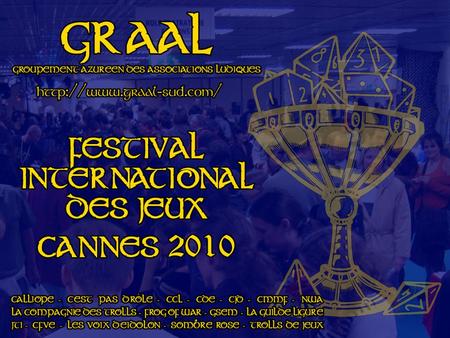 I. Le GRAAL II. Le Festival International des Jeux I. Bilan 2009 II. Souhaits et ambitions III. Animations IV. Site et stands I. Les media II. Le monde.