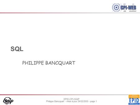 EPID-CPI-ISAIP Philippe Bancquart - mise à jour 24/02/2005 - page 1 SQL PHILIPPE BANCQUART.