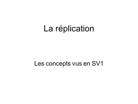 La réplication Les concepts vus en SV1.