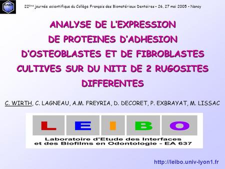 22ème journée scientifique du Collège Français des Biomatériaux Dentaires – 26, 27 mai 2005 - Nancy ANALYSE DE L’EXPRESSION DE PROTEINES D’ADHESION D’OSTEOBLASTES.