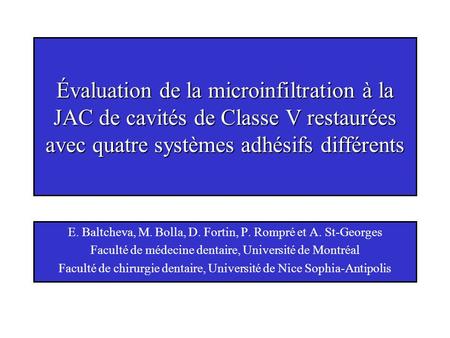 Évaluation de la microinfiltration à la JAC de cavités de Classe V restaurées avec quatre systèmes adhésifs différents E. Baltcheva, M. Bolla, D. Fortin,