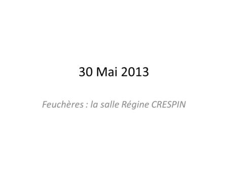 30 Mai 2013 Feuchères : la salle Régine CRESPIN. Jusqu’en 1923.
