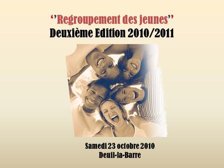 ‘’Regroupement des jeunes’’ Deuxième Edition 2010/2011 Samedi 23 octobre 2010 Deuil-la-Barre.