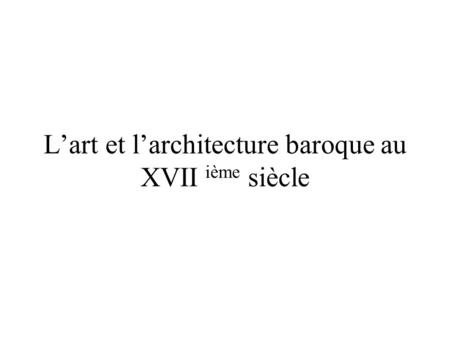 L’art et l’architecture baroque au XVII ième siècle