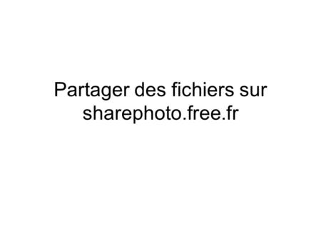 Partager des fichiers sur sharephoto.free.fr. Télécharger filezilla: Ouvrir :  Cliquer sur le fichier: