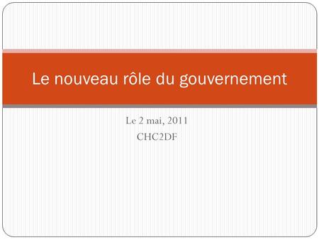 Le 2 mai, 2011 CHC2DF Le nouveau rôle du gouvernement.