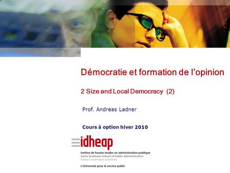 Prof. Andreas Ladner Cours à option hiver 2010 Démocratie et formation de l’opinion 2 Size and Local Democracy (2)