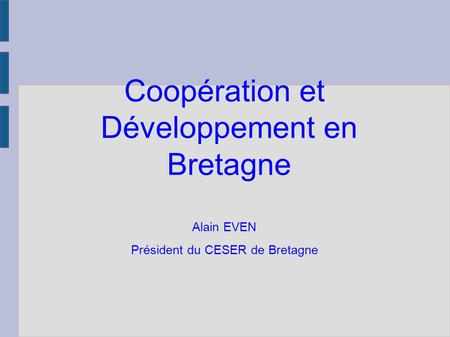 Coopération et Développement en Bretagne Alain EVEN Président du CESER de Bretagne.