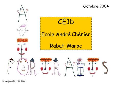 CE1b Ecole André Chénier Rabat, Maroc Octobre 2004 Enseignante : Flo Mas.