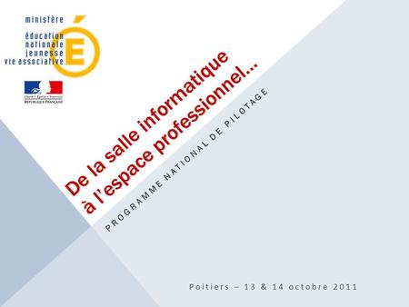 De la salle informatique à l’espace professionnel… PROGRAMME NATIONAL DE PILOTAGE Poitiers – 13 & 14 octobre 2011.