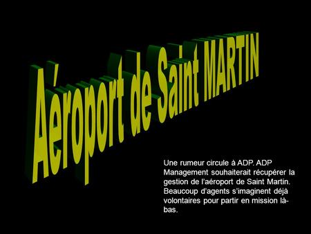 Une rumeur circule à ADP. ADP Management souhaiterait récupérer la gestion de l’aéroport de Saint Martin. Beaucoup d’agents s’imaginent déjà volontaires.