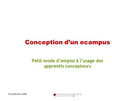 2008 Conception d’un ecampus Petit mode d’emploi à l’usage des apprentis concepteurs.