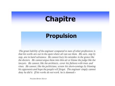 Chapitre Propulsion  The great liability of the engineer compared to men of other professions is that his works are out in the open where all can see.