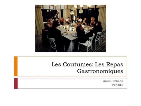 Les Coutumes: Les Repas Gastronomiques Grace Hoffman Period 2.