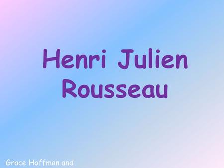 Henri Julien Rousseau Grace Hoffman and Auti Kamal.