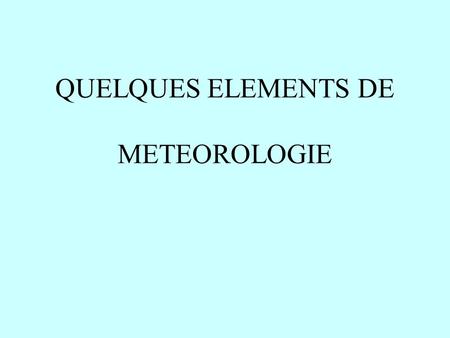 QUELQUES ELEMENTS DE METEOROLOGIE