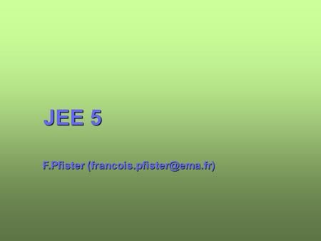 JEE 5 F.Pfister 2 institut eerie 2007-2008 JEE – Une plateforme serveur  Développement et exécution d'applications réparties.