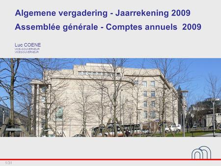 1/31 Luc COENE VICE-GOUVERNEUR VICEGOUVERNEUR Algemene vergadering - Jaarrekening 2009 Assemblée générale - Comptes annuels 2009.