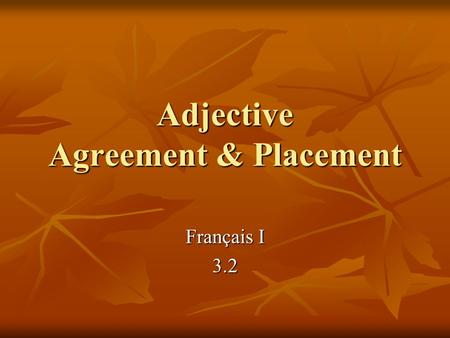 Adjective Agreement & Placement Français I 3.2. Agreement Adjectives in French have to agree in: Adjectives in French have to agree in: number number.