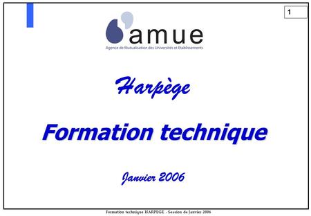 1 Formation technique HARPEGE - Session de Janvier 2006 Harpège Formation technique Janvier 2006.