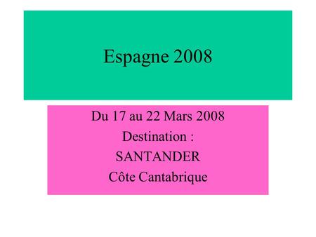 Espagne 2008 Du 17 au 22 Mars 2008 Destination : SANTANDER Côte Cantabrique.