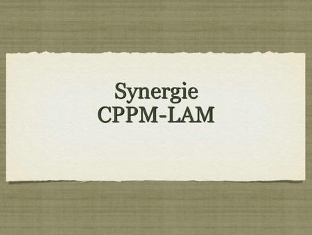 Synergie CPPM-LAM.