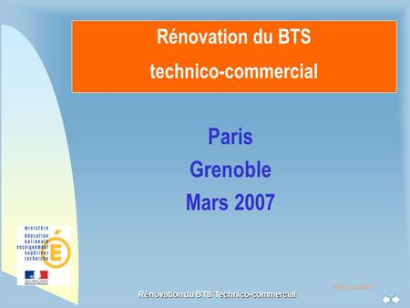 Retour au début Rénovation du BTS Technico-commercial Rénovation du BTS technico-commercial Paris Grenoble Mars 2007.