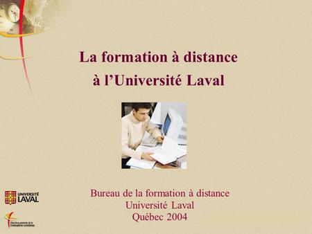 © Université Laval 2004 1 La formation à distance à l’Université Laval Bureau de la formation à distance Université Laval Québec 2004.