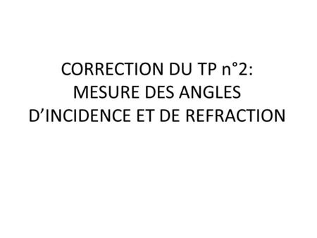 CORRECTION DU TP n°2: MESURE DES ANGLES D’INCIDENCE ET DE REFRACTION