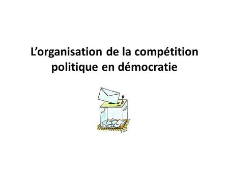L’organisation de la compétition politique en démocratie