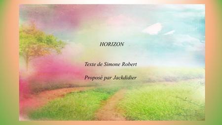 HORIZON Texte de Simone Robert Proposé par Jackdidier.